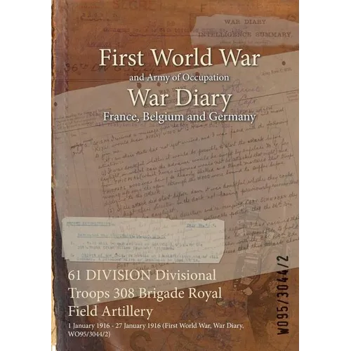 61 DIVISION Divisional Troops 308 Brigade Royal Field Artillery: 1 January 1916 - 27 January 1916 (First World War, War Diary, WO95/3044/2) - Paperback
