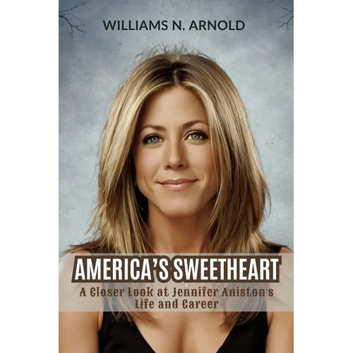 America's Sweetheart: A Closer Look at Jennifer Aniston's Life and Career - Paperback
