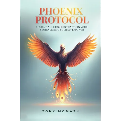 Phoenix Protocol: 5 Essential Life Skills That Turn Your Sentence Into Your Superpower - Paperback