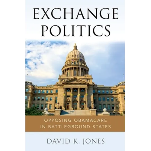 Exchange Politics: Opposing Obamacare in Battleground States - Paperback