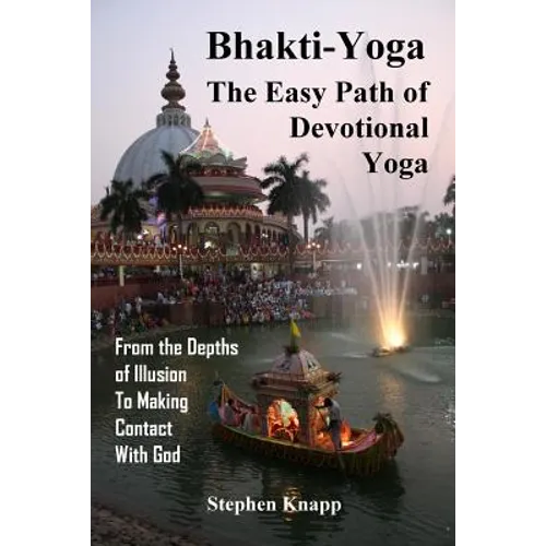 Bhakti-Yoga: The Easy Path of Devotional Yoga: From the Depths of Illusion to Making Contact With God - Paperback