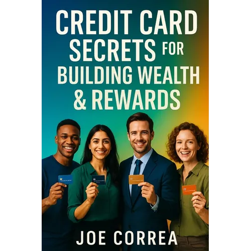 Credit Card Secrets for Building Wealth & Rewards: A Step-by-Step Guide to Using Credit Cards, 0% APR, and Business Credit to Build Wealth, Earn Rewar - Paperback