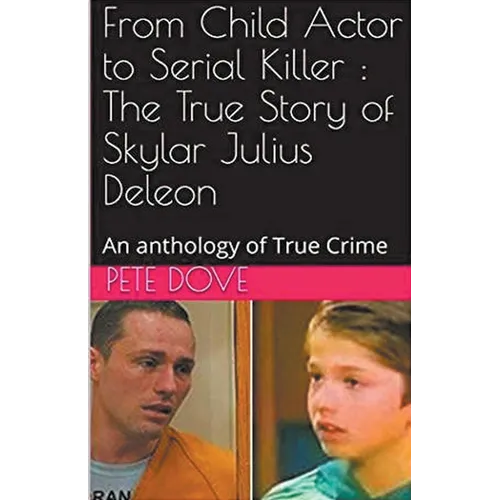 From Child Actor to Serial Killer: The True Story of Skylar Julius Deleon - Paperback