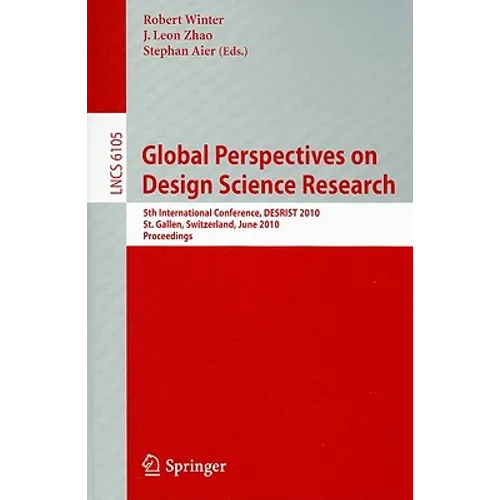 Global Perspectives on Design Science Research: 5th International Conference, DESRIST 2010 St. Gallen, Switzerland, June 4-5, 2010 Proceedings - Paperback