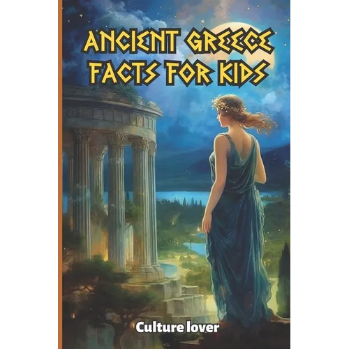 Ancient Greece for Kids: 400 Fascinating Facts from Olympus - Paperback