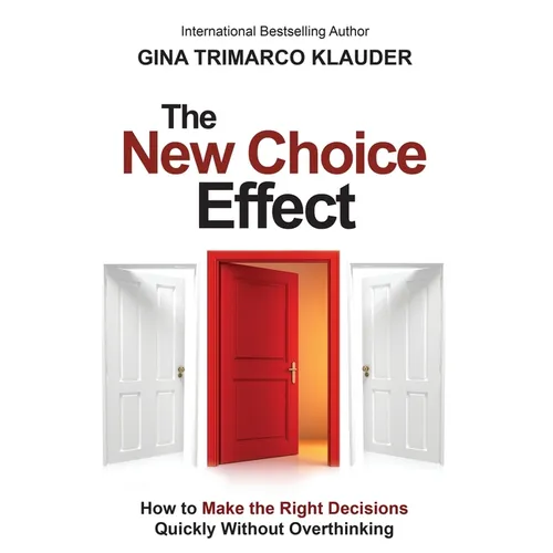 The New Choice Effect: How to Make the Right Decisions Quickly Without Overthinking