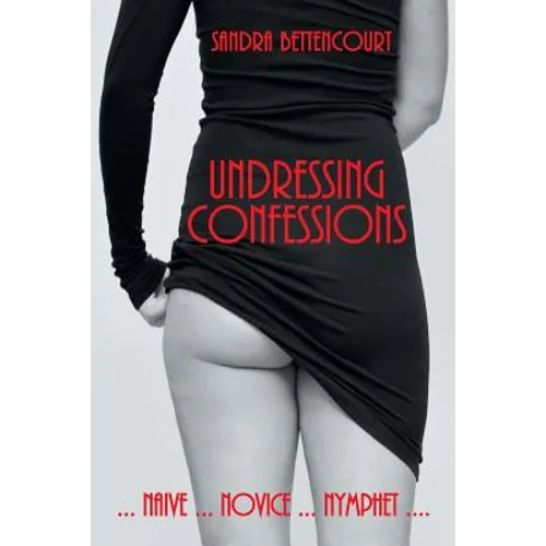 Undressing Confessions: Naive . . . Novice . . . Nymphet - Paperback