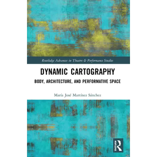 Dynamic Cartography: Body, Architecture, and Performative Space - Paperback