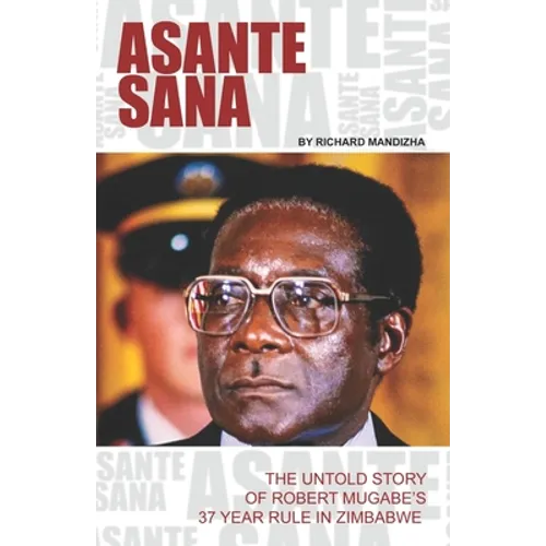 Asante Sana: The Untold Story of Robert Mugabe's 37 Year Rule - Paperback