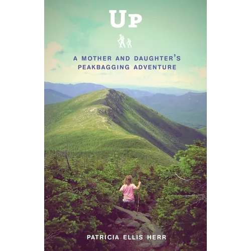 Up: A Mother and Daughter's Peakbagging Adventure - Paperback