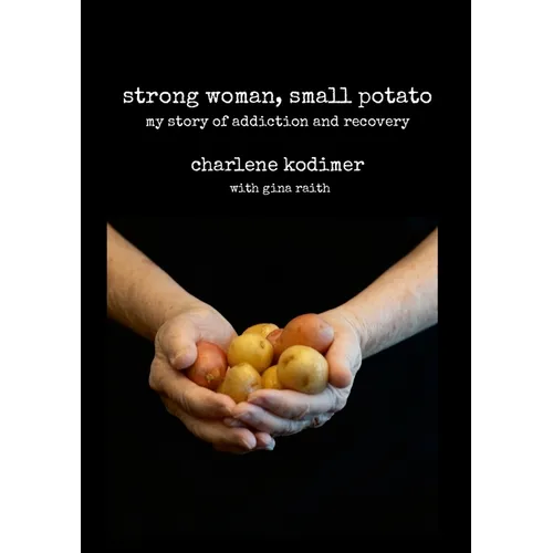 Strong Woman, Small Potato: My Story of Addiction and Recovery - Paperback