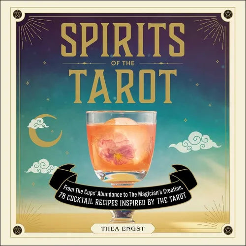 Spirits of the Tarot: From the Cups' Abundance to the Magician's Creation, 78 Cocktail Recipes Inspired by the Tarot - Hardcover