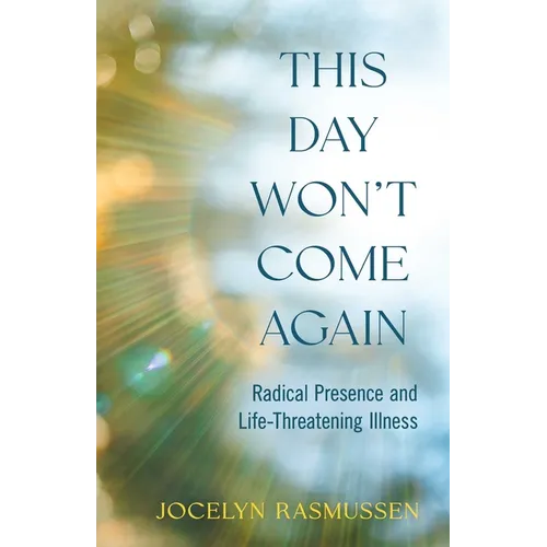This Day Won't Come Again: Radical Presence and Life-Threatening Illness