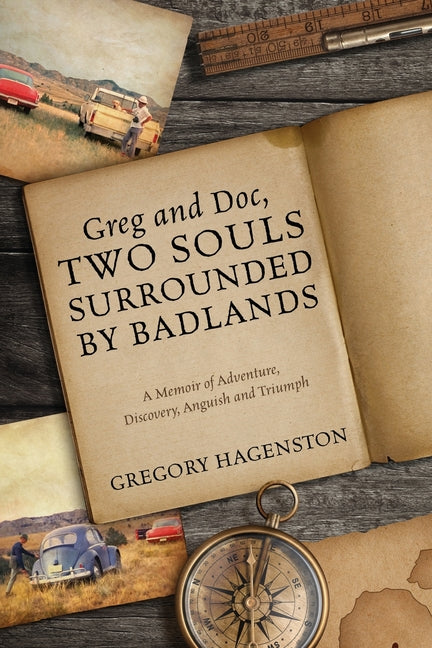 Greg and Doc, Two Souls Surrounded by Badlands: A Memoir of Adventure, Discovery, Anguish and Triumph - Paperback