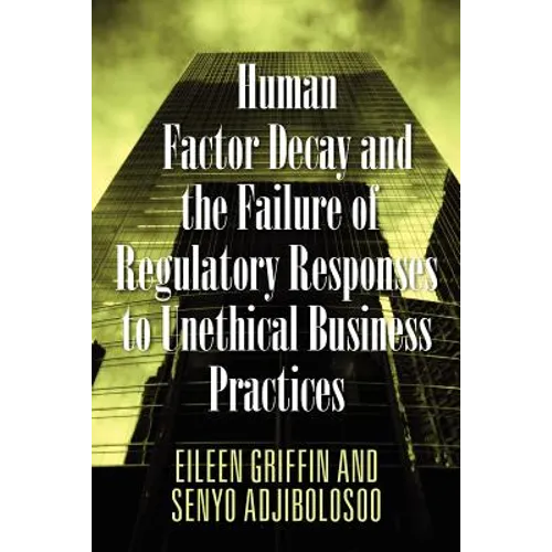 Human Factor Decay and the Failure of Regulatory Responses to Unethical Business Practices - Paperback