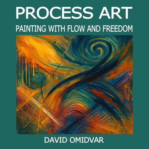 Process Art: Painting with Flow and Freedom: A Path Through Creative Expression - Paperback