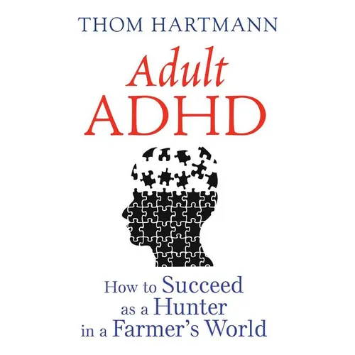 Adult ADHD: How to Succeed as a Hunter in a Farmer's World - Paperback