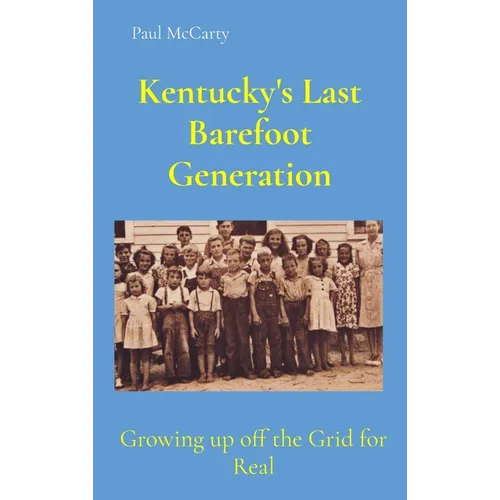 Kentucky's Last Barefoot Generation: Growing up off the Grid for Real - Hardcover