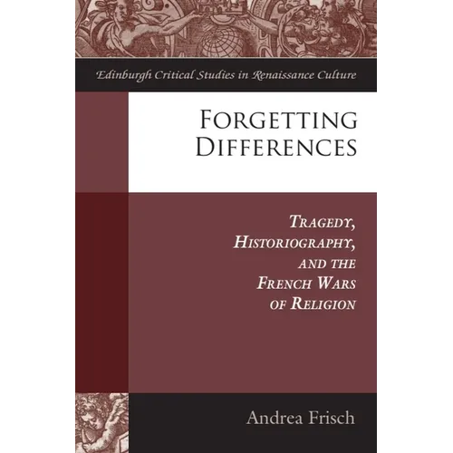 Forgetting Differences: Tragedy, Historiography, and the French Wars of Religion - Paperback