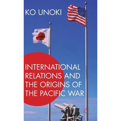 International Relations and the Origins of the Pacific War - Hardcover