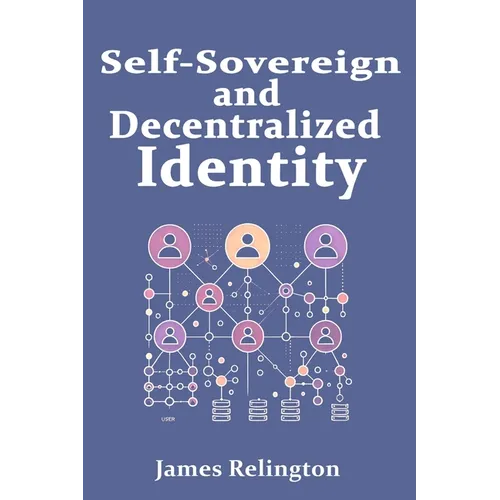 Self-Sovereign and Decentralized Identity: The Future of Identity Management - Paperback