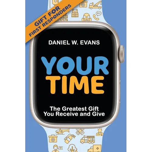 Your Time: (Special Edition for First Responders) The Greatest Gift You Receive and Give - Paperback
