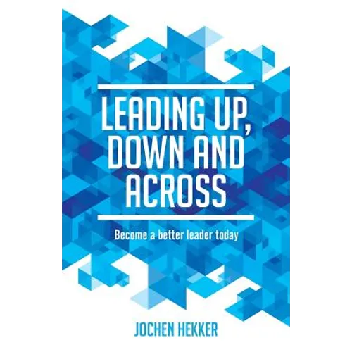 Leading up, down and across: Become a better leader today - Paperback