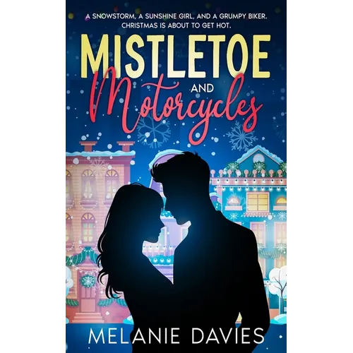 Mistletoe and Motorcycles [A Christmas Womens Fiction Romance]: A snowstorm, a sunshine girl, and a grumpy biker. Christmas is about to get hot. - Paperback