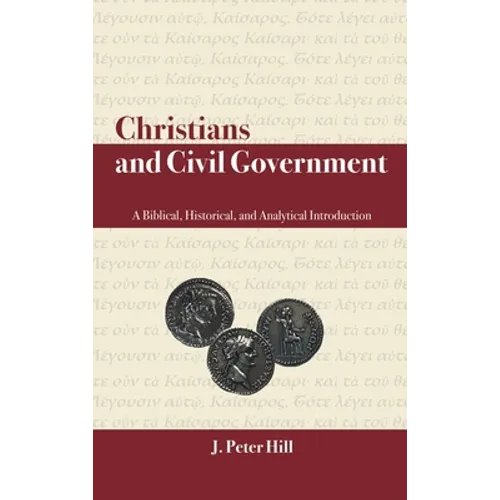 Christians and Civil Government: A Biblical, Historical, and Analytical Introduction - Hardcover