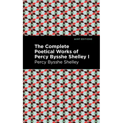 The Complete Poetical Works of Percy Bysshe Shelley Volume I - Paperback