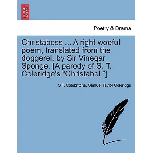 Christabess ... A right woeful poem, translated from the doggerel, by Sir Vinegar Sponge. [A parody of S. T. Coleridge's Christabel.] - Paperback