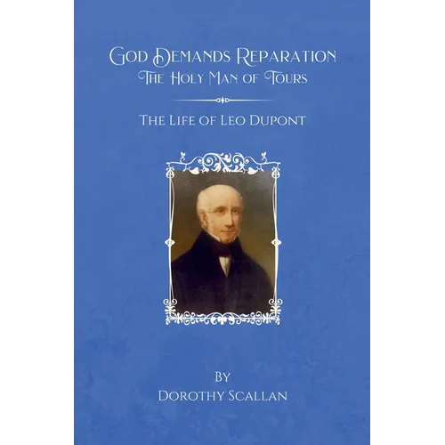 God Demands Reparation: The Holy Man of Tours: The Life of Leo Dupont - Paperback
