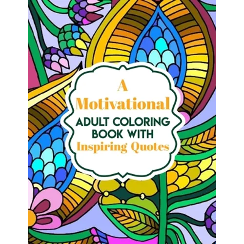 A Motivational Adult Coloring Book with Inspiring Quotes: Coloring Book For Adults Stress Relieving Designs - Paperback