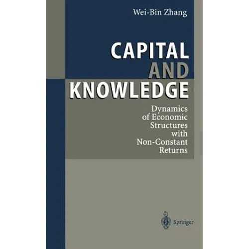 Capital and Knowledge: Dynamics of Economic Structures with Non-Constant Returns - Hardcover