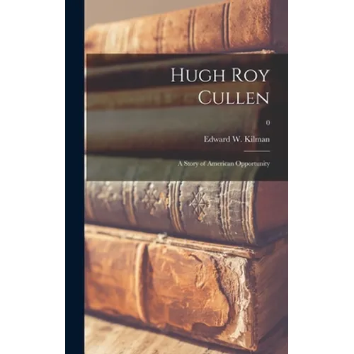 Hugh Roy Cullen: a Story of American Opportunity; 0