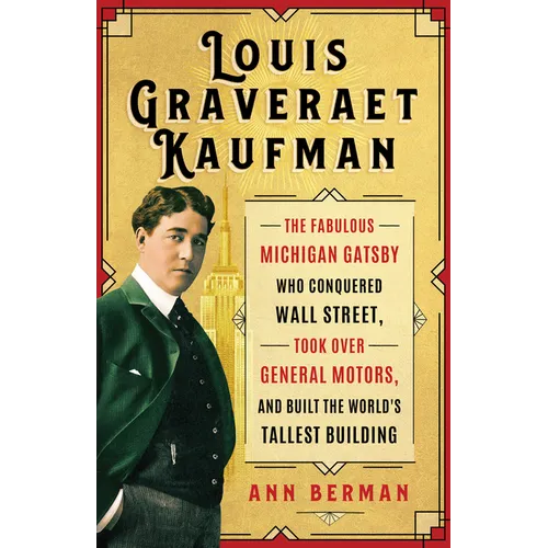 Louis Graveraet Kaufman: The Fabulous Michigan Gatsby Who Conquered Wall Street, Took Over General Motors, and Built the World's Tallest Building - Paperback
