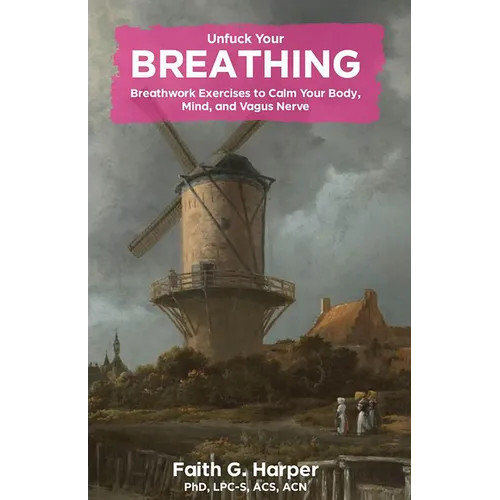 Unfuck Your Breathing: Breathwork Exercises to Calm Your Body, Mind, and Vagus Nerve - Paperback