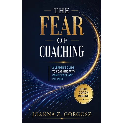 The Fear of Coaching A Leader's Guide to Coaching with Confidence and Purpose - Paperback