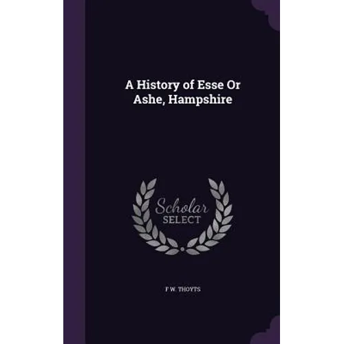 A History of Esse Or Ashe, Hampshire - Hardcover