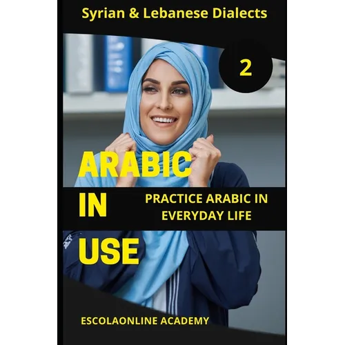 Arabic in Use 2: Syrian & Lebanese Dialects: Master Arabic with the Comprehensive -Book Series - Paperback