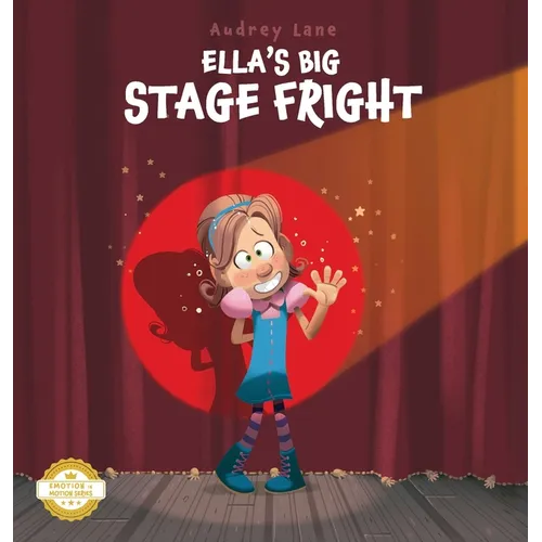Ella's Big Stage Fright: A Practical Story for Kids on Managing Anxiety - Hardcover