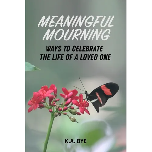 Meaningful Mourning: Ways to Celebrate the Life of a Loved One - Paperback