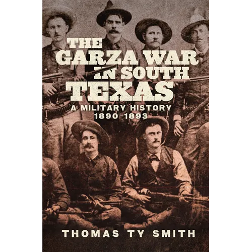 The Garza War in South Texas: A Military History, 1890-1893 - Paperback