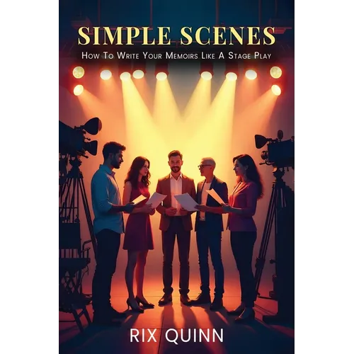 Simple Scenes: How To Write Your Memoir Like A Stage Play - Paperback