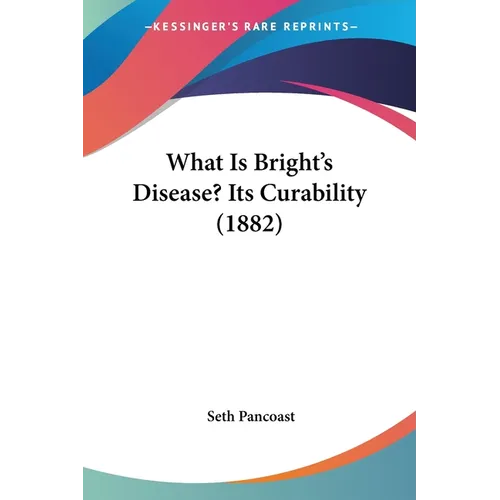 What Is Bright's Disease? Its Curability (1882) - Paperback