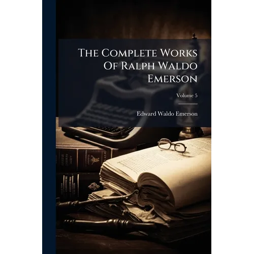 The Complete Works Of Ralph Waldo Emerson: With A Biographical Introduction And Notes By Edward Waldo Emerson, And A General Index; Volume 5 - Paperback