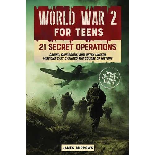 World War 2 for Teens - 21 Secret Operations: Daring, Dangerous, and Often Unseen Missions That Changed the Course of History - Paperback