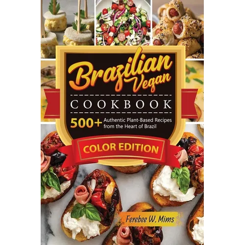 Brazilian Vegan cookbook: 500+Authentic Plant-Based Recipes from the Heart of Brazil - Paperback