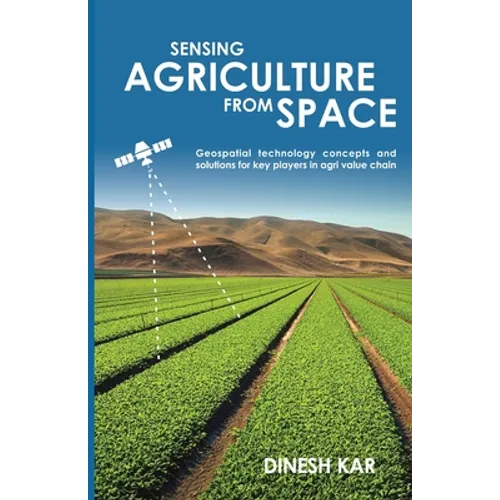Sensing Agriculture from Space: Geospatial technology concepts and solutions for key players in agri value chain
