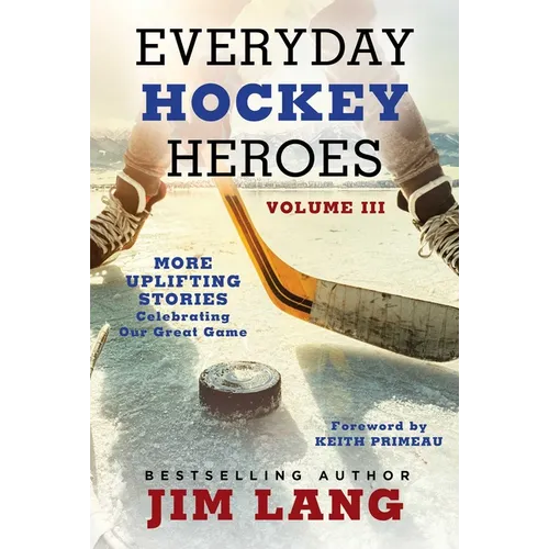 Everyday Hockey Heroes, Volume III: More Uplifting Stories Celebrating Our Great Game - Paperback